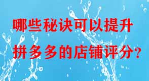 哪些秘訣可以提升拼多多的店鋪評(píng)分